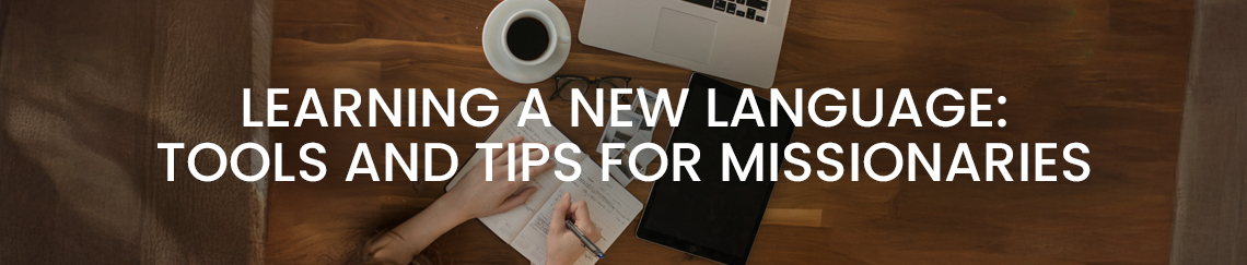 Learning a New Language: Tools and Tips for Missionaries