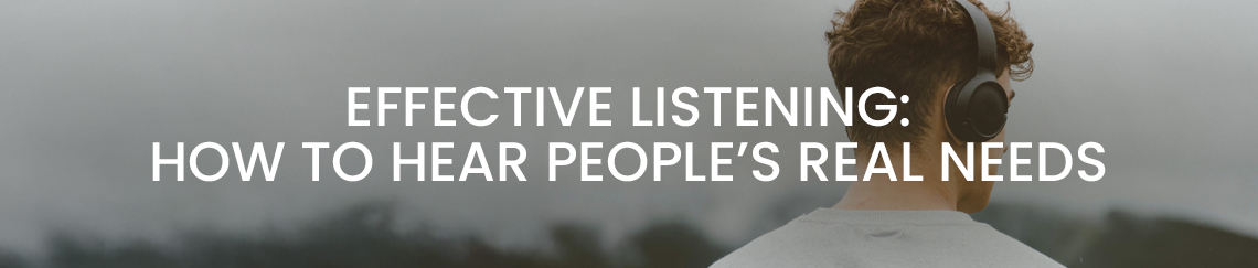 Effective Listening - How to Hear People's Real Needs