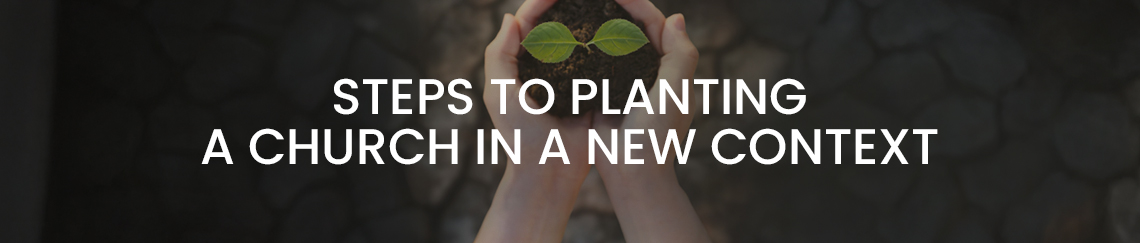 Steps to Planting a Church in a New Context