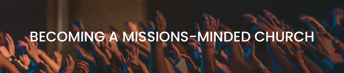 Becoming a Missions-Minded Church