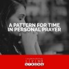 A Pattern for Time in Personal Prayer