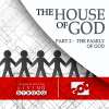 The House of God (Part 2) The Family of God